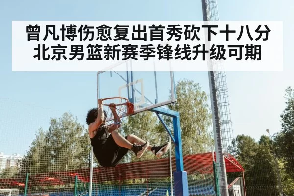 曾凡博伤愈复出首秀砍下十八分 北京男篮新赛季锋线升级可期