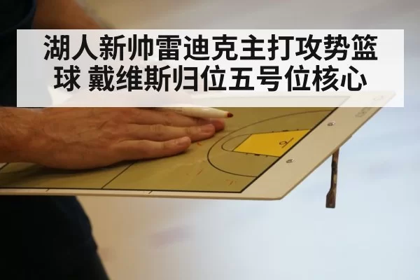 湖人新帅雷迪克主打攻势篮球 戴维斯归位五号位核心